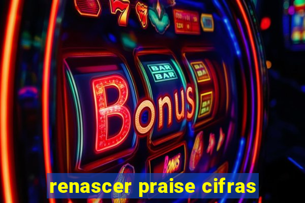 renascer praise cifras